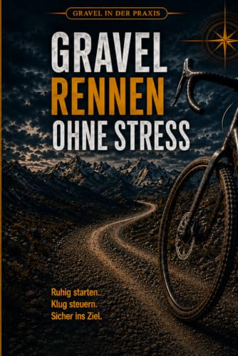 Gravel Rennen ohne Stress: Vorbereitung, Pacing, Taktik, Verpflegung, De-fekte und Renntagsteuerung für dein erstes Gravel Race