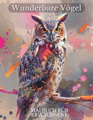 Wunderbare Vögel – Ausmalbuch für Erwachsene: 40 Detaillierte Vogelillustrationen zum Ausmalen | Entspannung, Kreativität und Achtsamkeit mit Exotischen und Heimischen Arten
