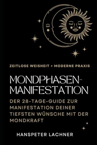 Mondphasen-Manifestation: DER 28-TAGE-GUIDE ZUR MANIFESTATION DEINER TIEFSTEN WÜNSCHE MIT DER MONDKRAFT (MANIFESTATION MASTERY: Das komplette 60-Tage System, Band 6)
