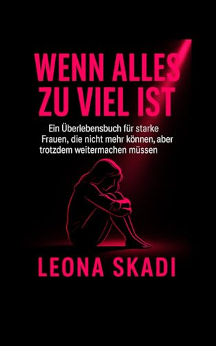 Wenn alles zu viel ist: Ein Überlebensbuch für starke Frauen, die nicht mehr können, aber trotzdem weitermachen müssen. (Leben nach Narzissten - Heilung, Wiederaufbau und innere Freiheit)