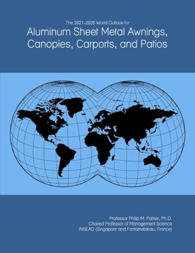 The 2021-2026 World Outlook for Aluminum Sheet Metal Awnings, Canopies, Carports, and Patios