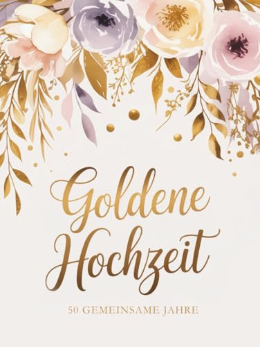 Goldene Hochzeit Gästebuch - 50 gemeinsame Jahre: Glückwünsche und Erinnerungen stilvoll für immer festhalten - ideal als Geschenk zum 50. Hochzeitstag zur Feier der Goldhochzeit