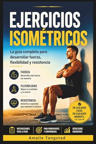Ejercicios Isométricos: La guía completa para desarrollar fuerza, flexibilidad y resistencia