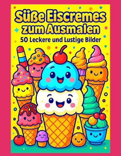 Süße Eiscremes zum Ausmalen – 50 Leckere und Lustige Bilder: Ein Malbuch voller Eiscremes und Desserts – Ideal für Kinder und Erwachsene, mit ... Rückseite zum Schutz und einfachen Einrahmen