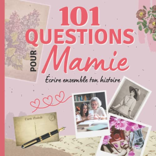 101 Questions pour Mamie - Écrire ensemble ton histoire: Un livre souvenirs à remplir avec votre Grand-Mère. Questionner sa mémoire pour connaître sa ... surtout passer de bons moments ensemble !