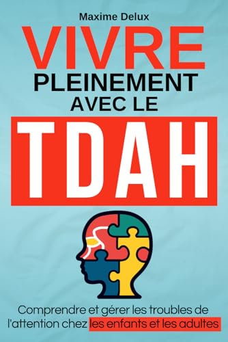 Vivre pleinement avec le TDAH: Comprendre et gérer les troubles de l'attention chez les enfants et les adultes