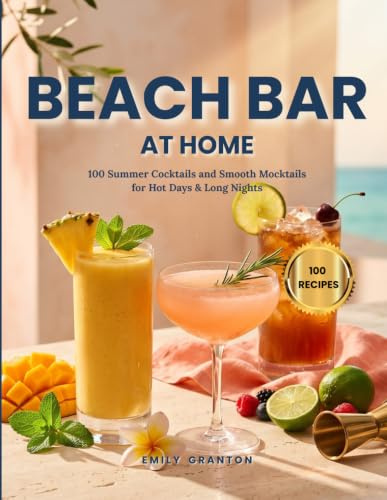Beach Bar at Home: 100 Summer Cocktails and Smooth Mocktails for Hot Days & Long Nights