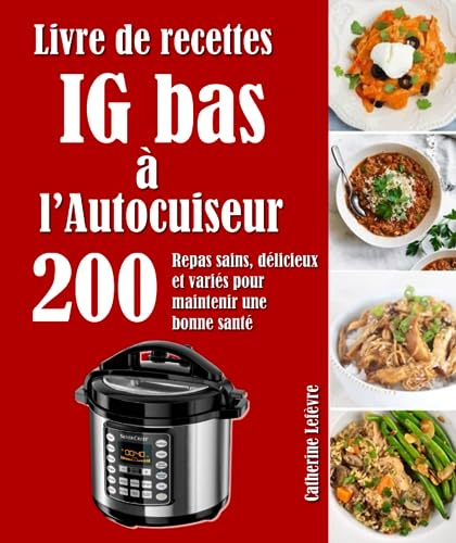Livre de recettes IG bas à l’Autocuiseur: 200 Repas sains, délicieux et variés pour maintenir une bonne santé