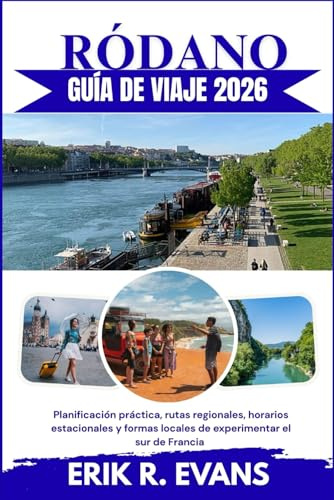 RÓDANO GUÍA DE VIAJE 2026: Planificación práctica, rutas regionales, horarios estacionales y formas locales de experimentar el sur de Francia