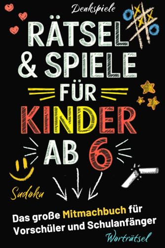 Rätsel & Spiele für Kinder ab 6 – Das große Mitmachbuch für Vorschüler und Schulanfänger: Das coole Geschenk für clevere Jungen und Mädchen ab 6 (Rätselbücher)