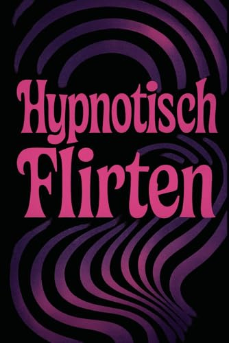 Hypnotisch Flirten: Mit Sprache unwiderstehlich machen – offline & online
