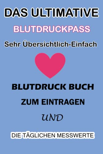 Das Ultimative Blutdruckpass | Sehr Übersichtlich-Einfach Blutdruck Buch zum Eintragen und die Täglichen Messwerte: Unkompliziert,Handlich,Sehr ... Wichtiger Daten|Abschiedsgestaltung mit Herz