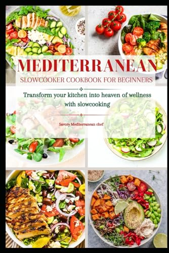 MEDITERRANEAN SLOW COOKER COOK BOOK FOR BEGINNERS: Transform your kitchen into heaven of wellness with slow cooking