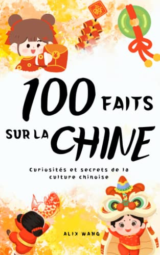 100 faits sur la CHINE: Curiosités et secrets de la culture chinoise