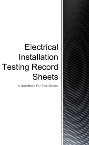 Electrical Installation Testing Record Sheets: A Notebook For Electricians (8.5Χ11 Inches 211 Pages) Electrical Inspector, Inspection Sheets, ... Record Sheets, Electrical Installation Report