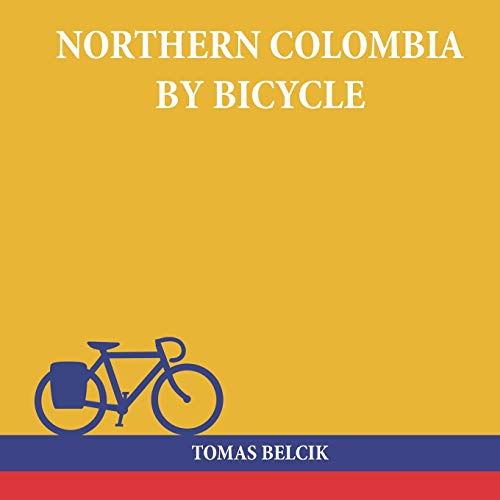 Northern Colombia by Bicycle: Cycling Cartagena via Santa Marta, Bucaramanga and Santa Cruz de Mompox back to the Caribbean coast (Travel Pictorial) (World by Bike)