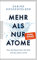 Mehr als nur Atome: Was die Physik über die Welt und das Leben verrät - Der für das Wissensbuch des Jahres 2023 nominierte SPIEGEL-Bestseller jetzt im Paperback