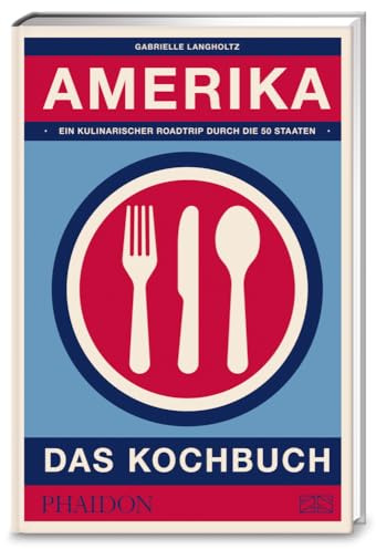 Amerika – Das Kochbuch: Die Vielfalt der echten amerikanischen Küche in über 800 authentischen Rezepten aus allen Bundesstaaten entdecken