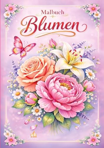 Blumen Malbuch für Erwachsene mit 50 schönen Ausmalmotiven: Stressabbau, Achtsamkeit und kreative Entspannung mit vielfältigen Blumenarten und ... Blumensträußen (Malbücher für Erwachsene)