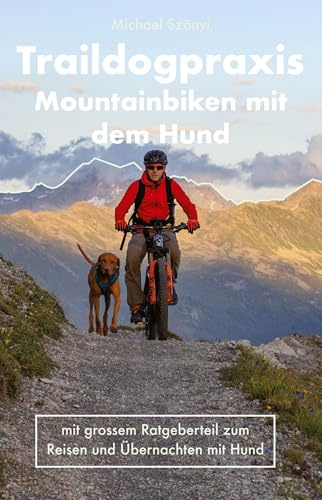 Traildogpraxis: Mountainbiken mit dem Hund - Ein praktischer Ratgeber, um den sportlichen Hund in die Berge mitzunehmen. Mit vielen Übungen, ... und praktischen Tipps zum Reisen mit Hund.