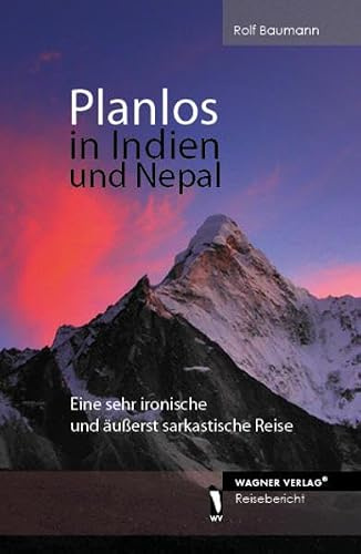 Planlos in Indien und Nepal: Eine sehr ironische und äußerst sarkastische Reise