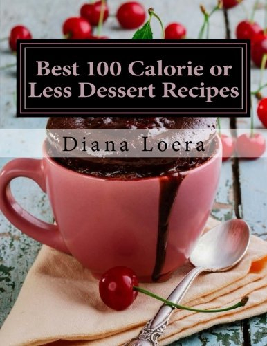 Best 100 Calorie or Less Dessert Recipes: Mug Cakes, Brownies, Muffins, Bars, Cookies, Smoothies and More