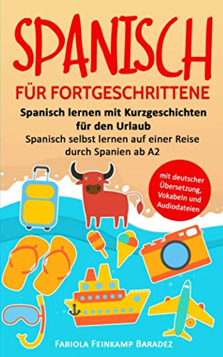 Spanisch für Fortgeschrittene: Spanisch lernen mit Kurzgeschichten für den Urlaub - Spanisch selbst lernen auf einer Reise durch Spanien ab A2 (mit deutscher Übersetzung, Vokabeln und Audiodateien)