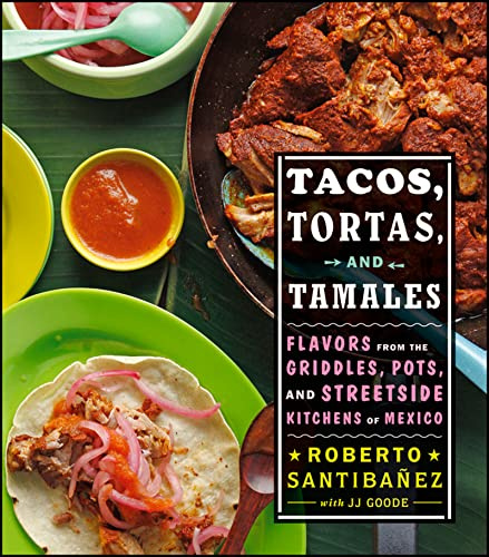 Tacos, Tortas, and Tamales: Flavors from the Griddles, Pots, and Streetside Kitchens of Mexico: Flavors from the Griddles, Pots, and Streetside ... – An Authentic Mexican Street Food Cookbook