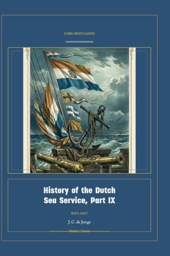 History of the Dutch Sea Service, Part IX: 9 (Global Navies Classics)