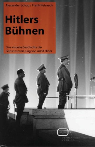 Hitlers Bühnen: Eine visuelle Geschichte der Selbstinszenierung von Adolf Hitler