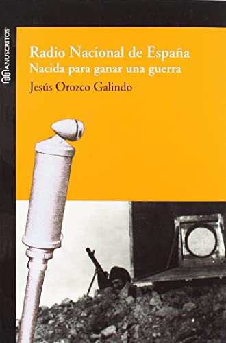 Radio nacional de España. nacida para ganar una Guerra (SIN COLECCION)