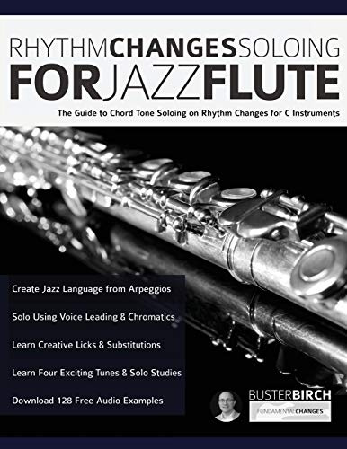 Rhythm Changes Soloing for Jazz Flute: The Guide to Chord Tone Soloing on Rhythm Changes For C Instruments