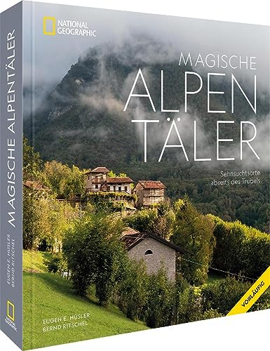 Bildband Berge – Magische Alpentäler: Sehnsuchtsorte abseits des Trubels. Der Alpenbildband für Naturliebhaber