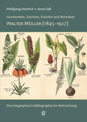 Walter Müller (1845-1927): Handwerker, Zeichner, Künstler und Botaniker aus Gera. Eine biographisch-bibliographische Betrachtung.