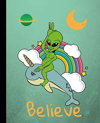 Believe: Alien Riding A Narwhal Softcover Composition Book Lined Notebook Writing Journal 7-1/2 x 9-3/4 110 Page Wide-Ruled