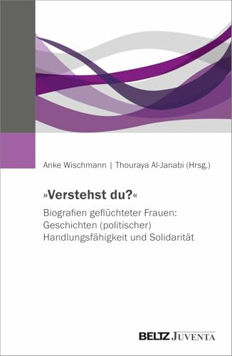 »Verstehst du?« Biografien geflüchteter Frauen: Geschichten (politischer) Handlungsfähigkeit und Solidarität