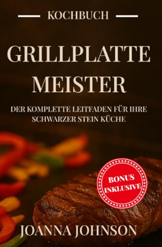 Grillplatte-Meister: Der komplette Leitfaden für Ihre Schwarzer Stein Küche: Rezepte, Techniken und Profi-Tipps für perfekte Gerichte von Frühstück bis Abendessen. (Kochbücher)