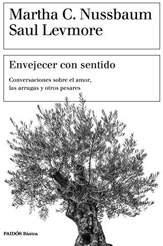 Envejecer con sentido : conversaciones sobre el amor, las arrugas y otros pesares (Básica)