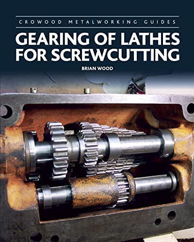 Gearing of Lathes for Screwcutting (Crowood Metalworking Guides)