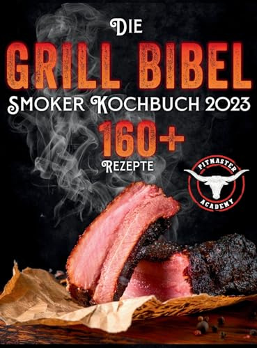 Die Grill-Bibel ¿ Smoker Kochbuch: zarte & saftige Grillrezepte um ein Grillmeister zu werden | Entdecken Sie das Geheimnis des perfekten Texas BBQ und begeistern Sie Ihre Gäste