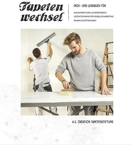 Tapetenwechsel: Fach- und Lehrbuch für Maler/innen und Lackierer/innen, Gestalter/innen für visuelles Marketing, Raumausstatter/innen