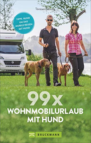 99 x Wohnmobil mit Hund: Der perfekte Wohnmobilführer für alle, die mit Ihrem Vierbeiner verreisen wollen.: Tipps um das mobile Reisen mit Hund: Stellplätze und Infos für die Reise mit dem Hund