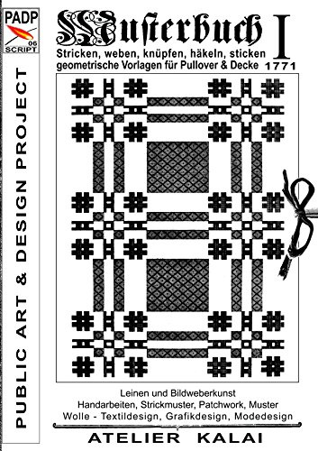 PADP-Script 006: Musterbuch I von 1771: Stricken, weben, knüpfen, häkeln, sticken. Geometrische Vorlagen für Pullover und Decke