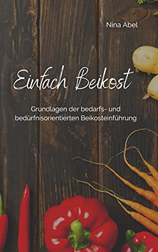 Einfach Beikost: Grundlagen der bedarfs- und bedürfnisorientierten Beikosteinführung