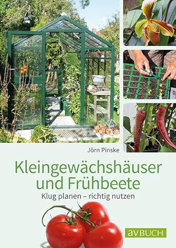 Kleingewächshaus und Frühbeet: Klug planen – richtig nutzen (avBuch im Cadmos Verlag: im Cadmos Verlag)