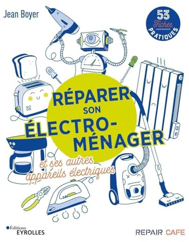 Réparer son électro-ménager et ses autres appareils électriques: 53 fiches pratiques