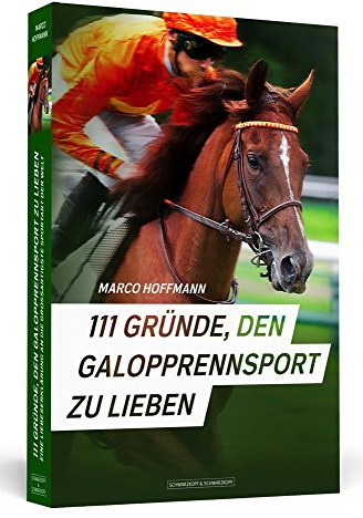 111 Gründe, den Galopprennsport zu lieben: Eine Liebeserklärung an die großartigste Sportart der Welt
