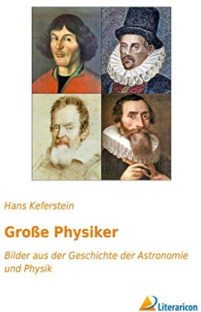 Große Physiker: Bilder aus der Geschichte der Astronomie und Physik