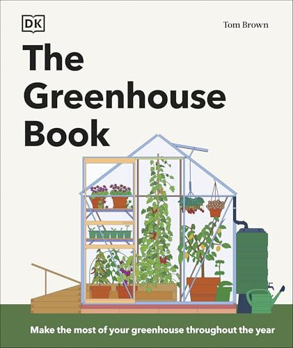 The Greenhouse Book: Make the Most of Your Greenhouse Throughout the Year (DK Gardening Guides)