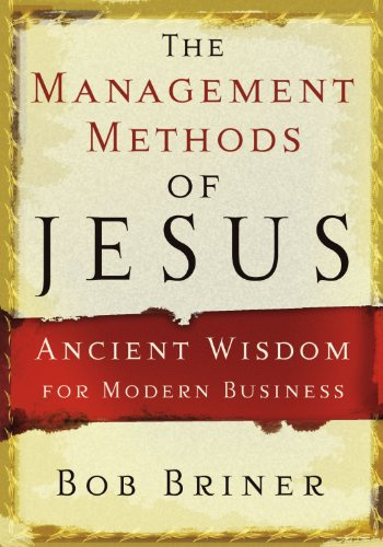 The management Methods Of jesus: Ancient Wisdom for Modern Business